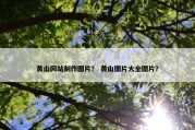 黄山网站制作图片？ 黄山图片大全图片？
