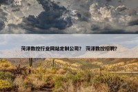 菏泽数控行业网站定制公司？ 菏泽数控招聘？