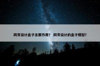 网页设计盒子主要作用？ 网页设计的盒子模型？