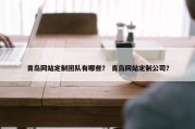 青岛网站定制团队有哪些？ 青岛网站定制公司？