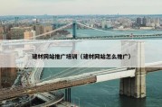 建材网站推广培训（建材网站怎么推广）
