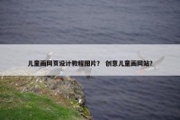 儿童画网页设计教程图片？ 创意儿童画网站？