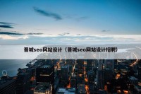 晋城seo网站设计（晋城seo网站设计招聘）