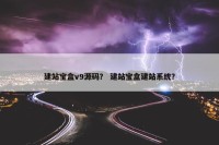 建站宝盒v9源码？ 建站宝盒建站系统？