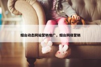 烟台动态网站营销推广，烟台网络营销