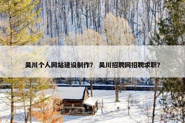 吴川个人网站建设制作？ 吴川招聘网招聘求职？