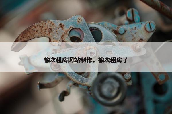 榆次租房网站制作，榆次租房子