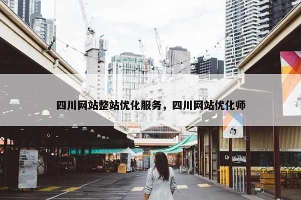 四川网站整站优化服务，四川网站优化师