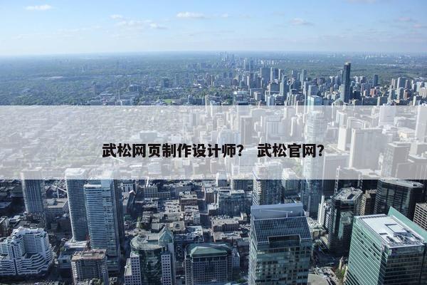 武松网页制作设计师？ 武松官网？
