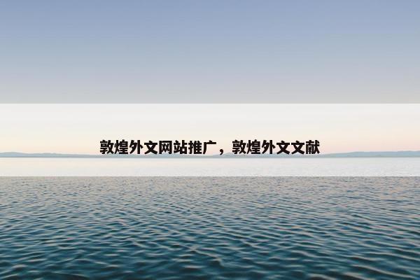 敦煌外文网站推广，敦煌外文文献