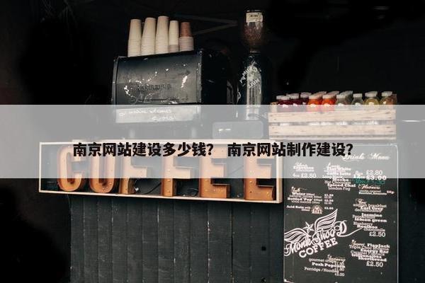 南京网站建设多少钱？ 南京网站制作建设？