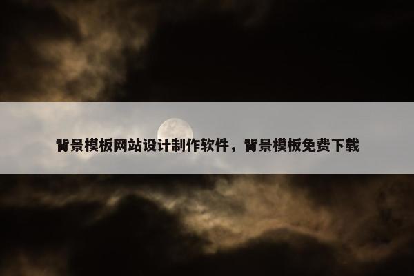 背景模板网站设计制作软件，背景模板免费下载