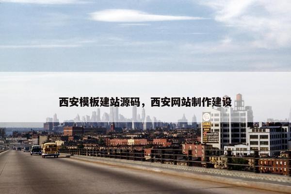 西安模板建站源码，西安网站制作建设