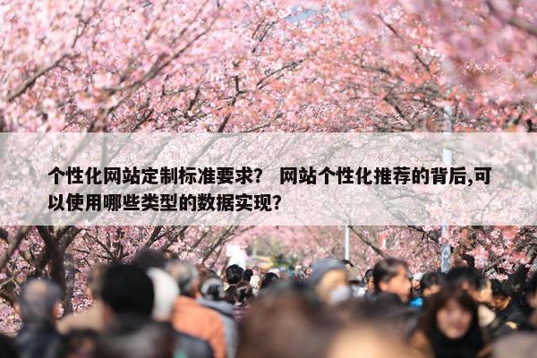 个性化网站定制标准要求？ 网站个性化推荐的背后,可以使用哪些类型的数据实现？