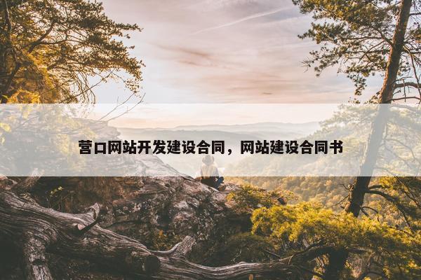营口网站开发建设合同，网站建设合同书