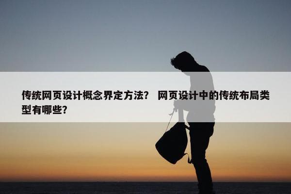传统网页设计概念界定方法？ 网页设计中的传统布局类型有哪些？
