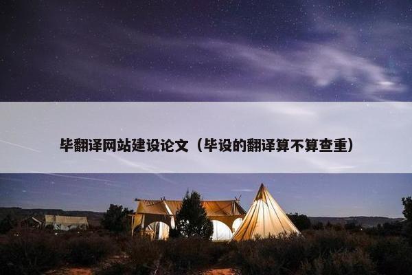 毕翻译网站建设论文（毕设的翻译算不算查重）