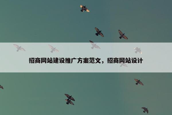 招商网站建设推广方案范文，招商网站设计