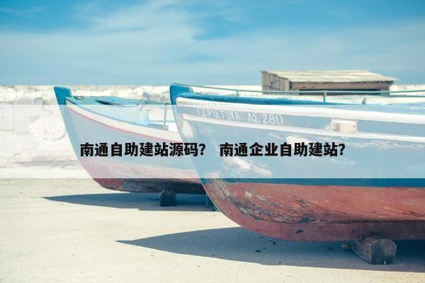 南通自助建站源码？ 南通企业自助建站？