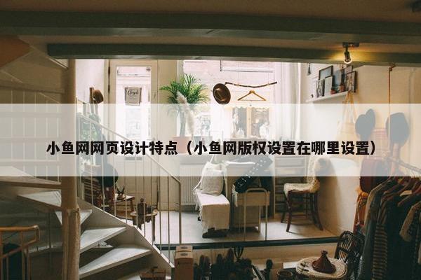 小鱼网网页设计特点（小鱼网版权设置在哪里设置）