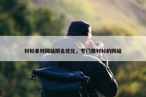 衬衫素材网站排名优化，专门做衬衫的网站