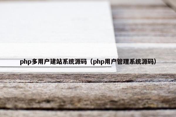 php多用户建站系统源码（php用户管理系统源码）