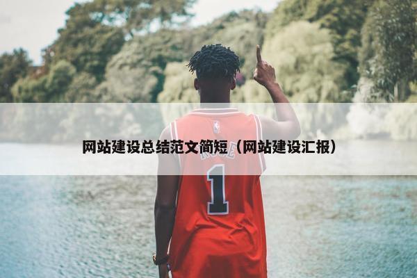 网站建设总结范文简短（网站建设汇报）