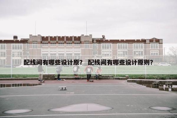配线间有哪些设计原？ 配线间有哪些设计原则？