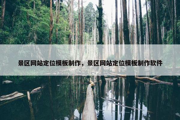 景区网站定位模板制作，景区网站定位模板制作软件