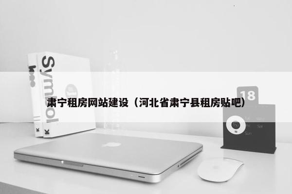 肃宁租房网站建设（河北省肃宁县租房贴吧）