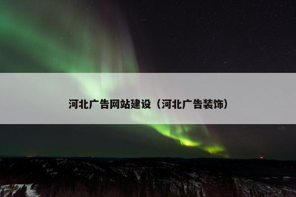 河北广告网站建设（河北广告装饰）