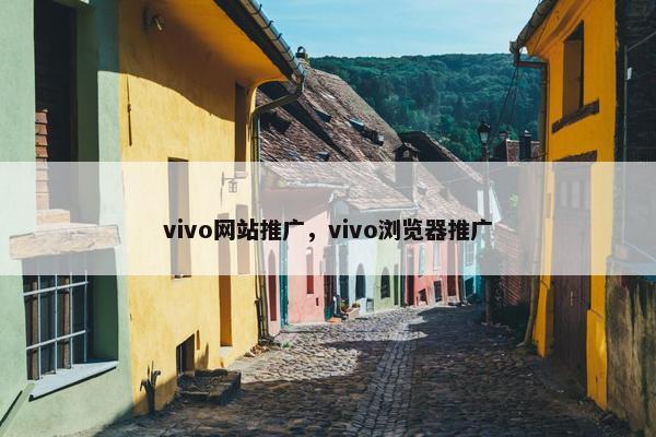 vivo网站推广，vivo浏览器推广