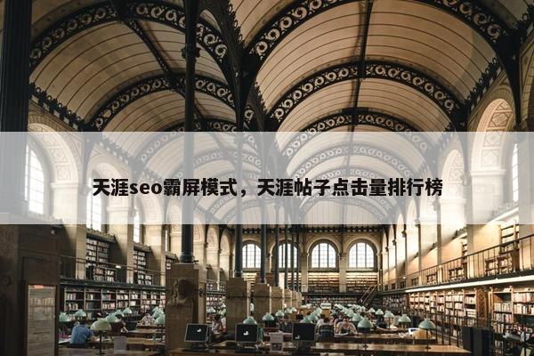 天涯seo霸屏模式，天涯帖子点击量排行榜