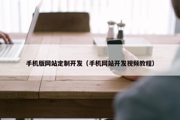 手机版网站定制开发（手机网站开发视频教程）