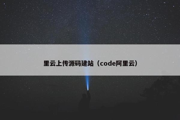 里云上传源码建站（code阿里云）