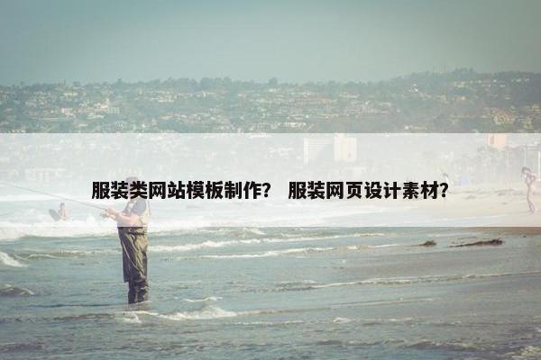 服装类网站模板制作？ 服装网页设计素材？