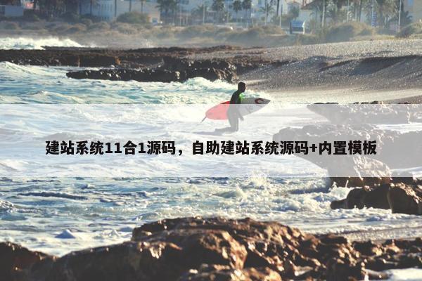 建站系统11合1源码，自助建站系统源码+内置模板