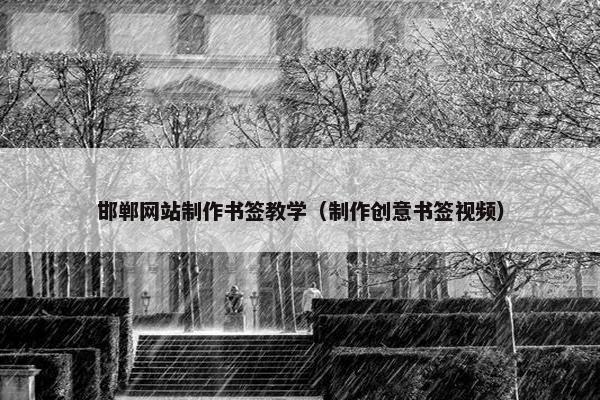 邯郸网站制作书签教学（制作创意书签视频）