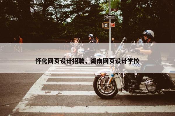 怀化网页设计招聘，湖南网页设计学校