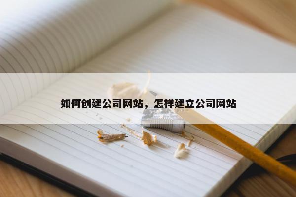 如何创建公司网站，怎样建立公司网站