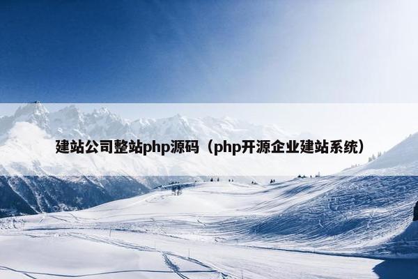 建站公司整站php源码（php开源企业建站系统）