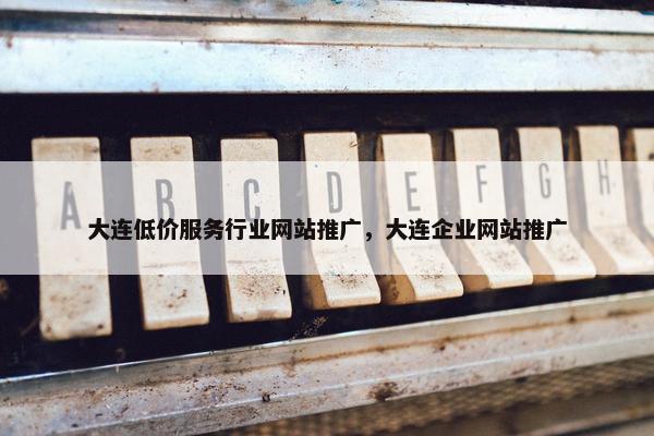 大连低价服务行业网站推广，大连企业网站推广